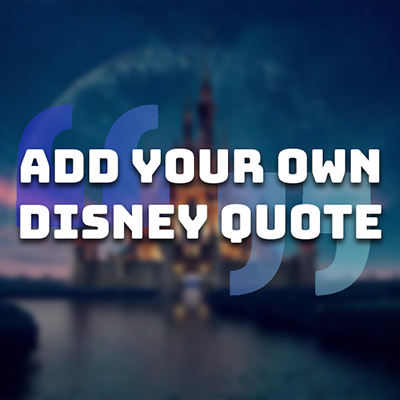 Add Your Own Disney Quote